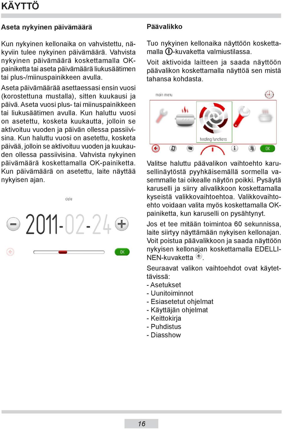 Aseta päivämäärää asettaessasi ensin vuosi (korostettuna mustalla), sitten kuukausi ja päivä. Aseta vuosi plus- tai miinuspainikkeen tai liukusäätimen avulla.