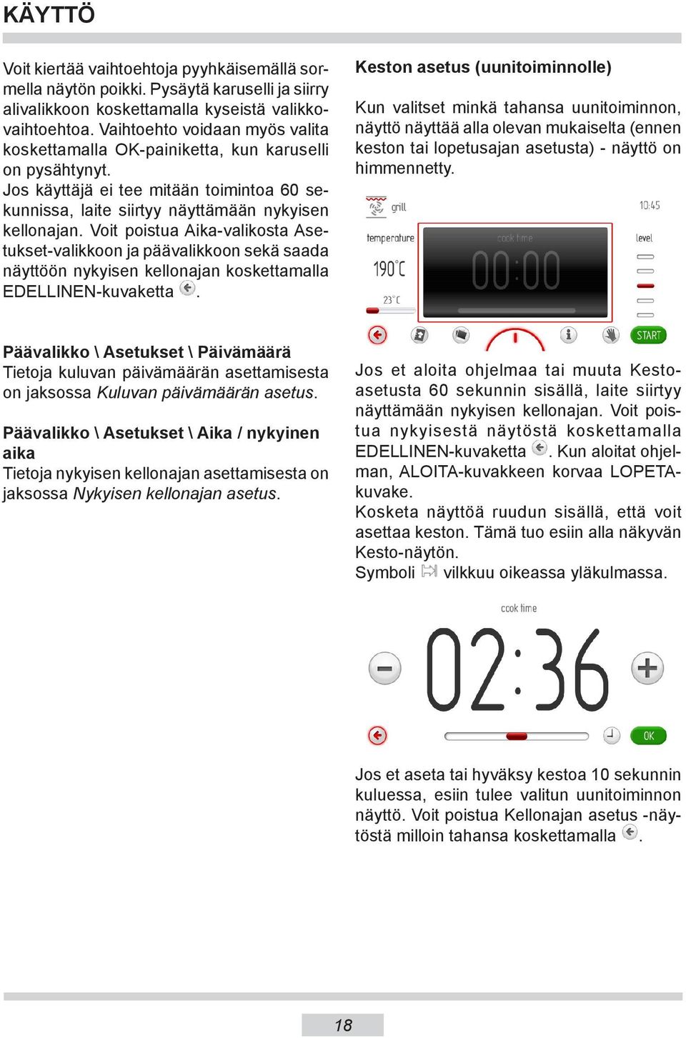 Voit poistua Aika-valikosta Asetukset-valikkoon ja päävalikkoon sekä saada näyttöön nykyisen kellonajan koskettamalla EDELLINEN-kuvaketta.