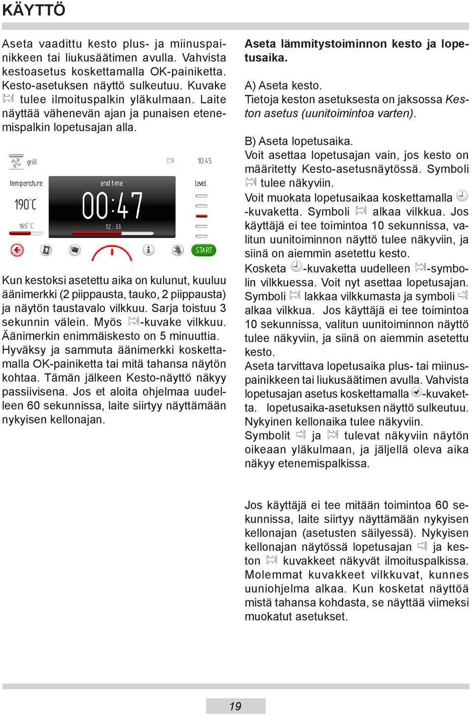 Sarja toistuu 3 sekunnin välein. Myös -kuvake vilkkuu. Äänimerkin enimmäiskesto on 5 minuuttia. Hyväksy ja sammuta äänimerkki koskettamalla OK-painiketta tai mitä tahansa näytön kohtaa.