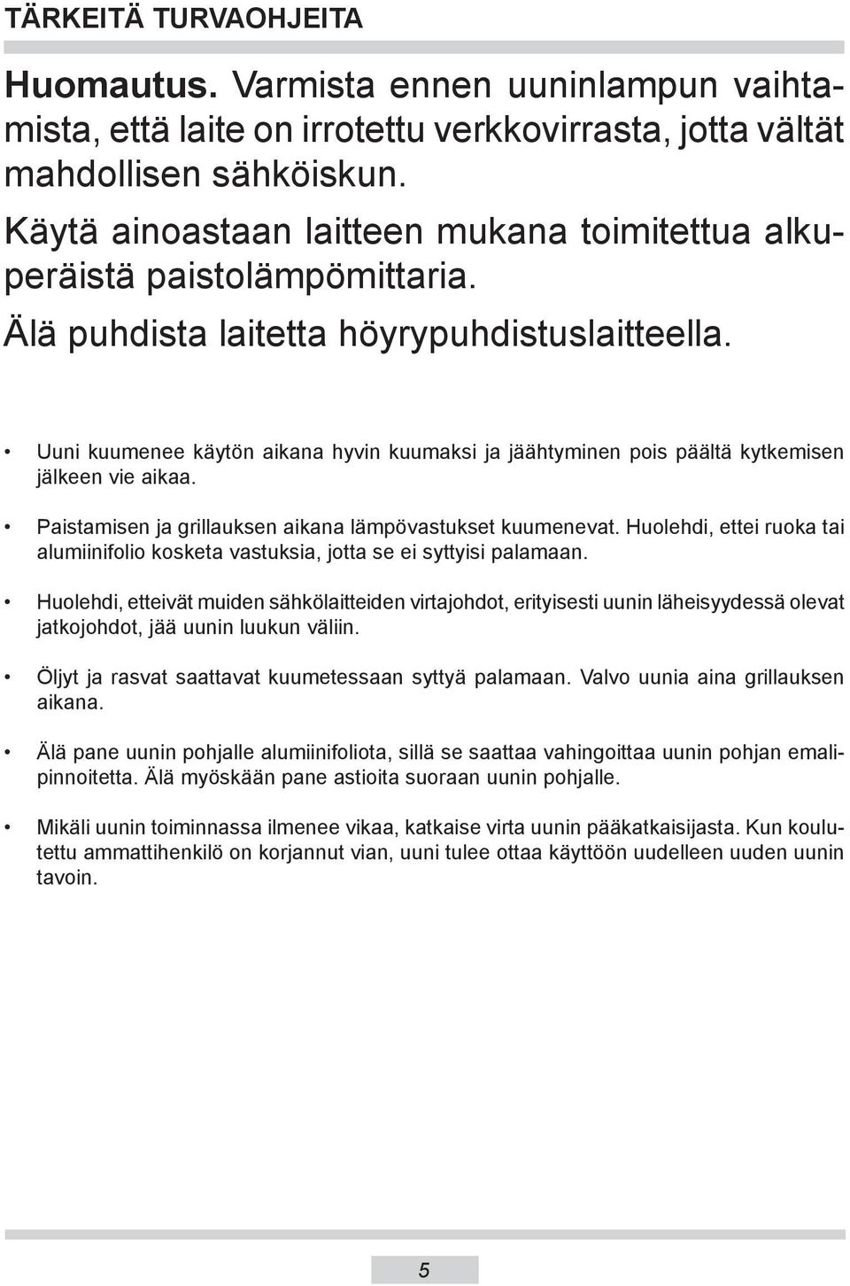Uuni kuumenee käytön aikana hyvin kuumaksi ja jäähtyminen pois päältä kyt ke mi sen jälkeen vie aikaa. Paistamisen ja grillauksen aikana lämpövastukset kuumenevat.