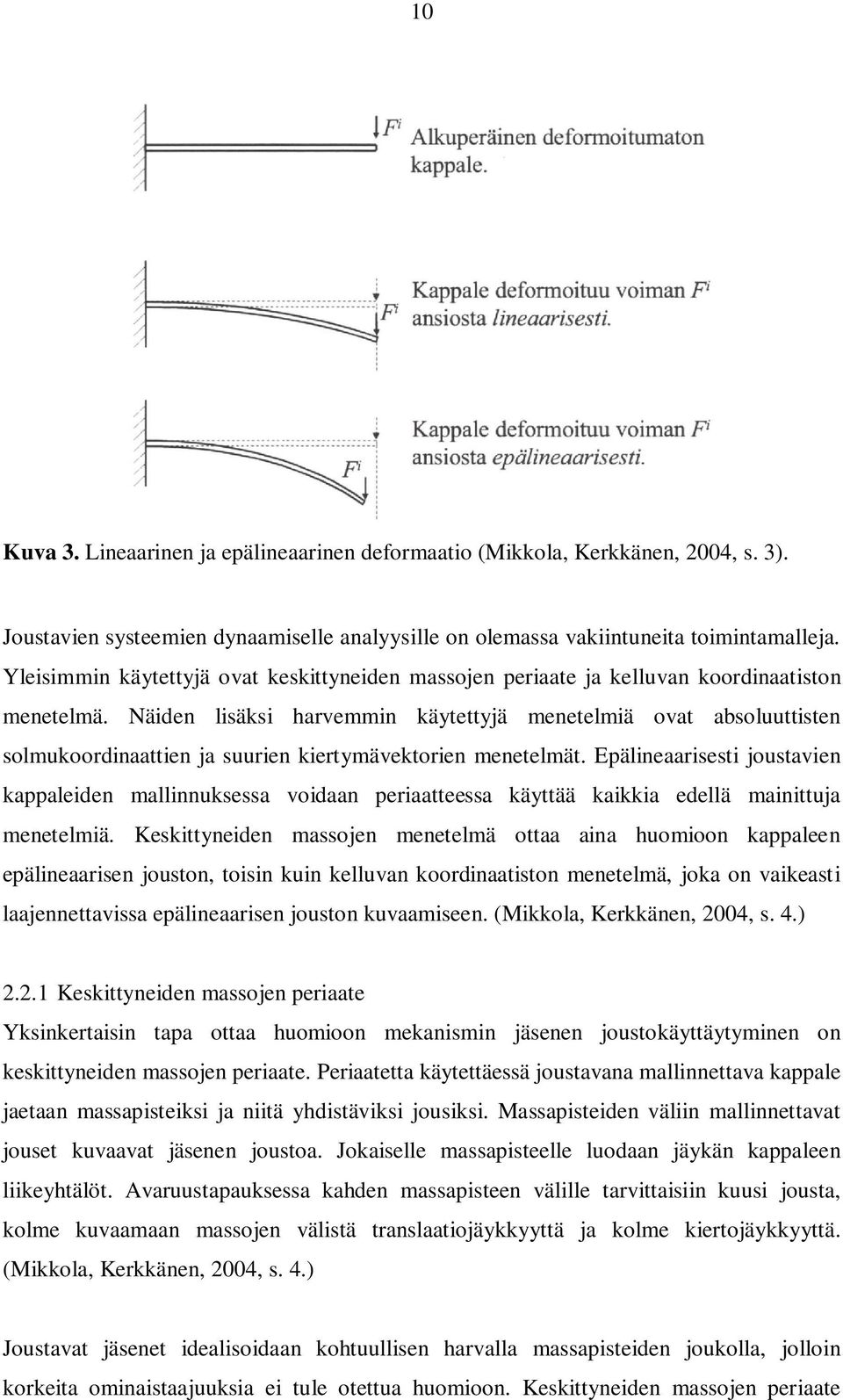 Näiden lisäksi harvemmin käytettyjä menetelmiä ovat absoluuttisten solmukoordinaattien ja suurien kiertymävektorien menetelmät.