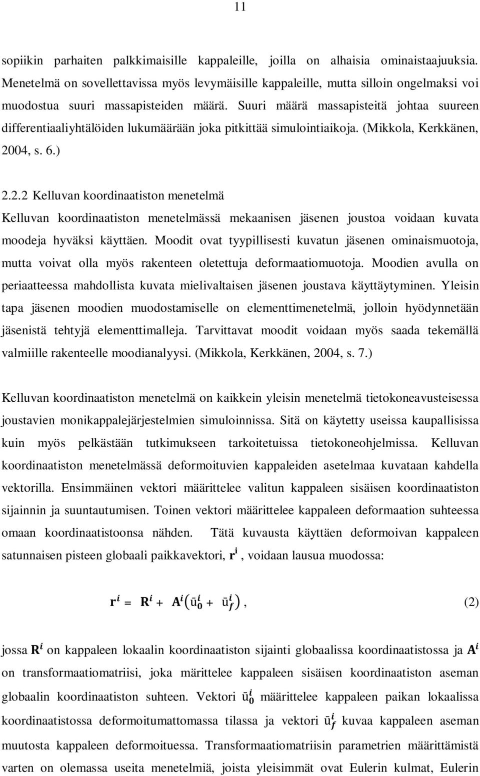 Suuri määrä massapisteitä johtaa suureen differentiaaliyhtälöiden lukumäärään joka pitkittää simulointiaikoja. (Mikkola, Kerkkänen, 20