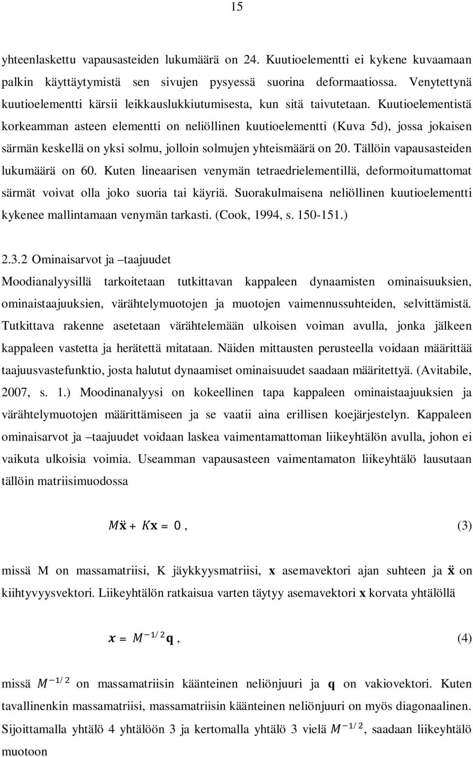 Kuutioelementistä korkeamman asteen elementti on neliöllinen kuutioelementti (Kuva 5d), jossa jokaisen särmän keskellä on yksi solmu, jolloin solmujen yhteismäärä on 20.