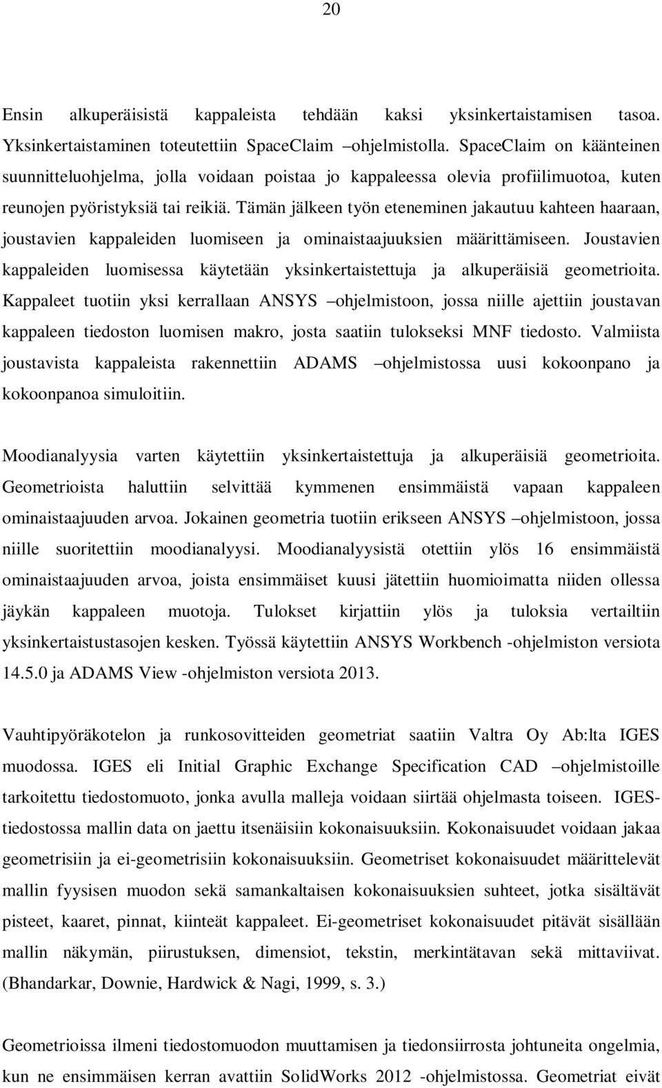 Tämän jälkeen työn eteneminen jakautuu kahteen haaraan, joustavien kappaleiden luomiseen ja ominaistaajuuksien määrittämiseen.