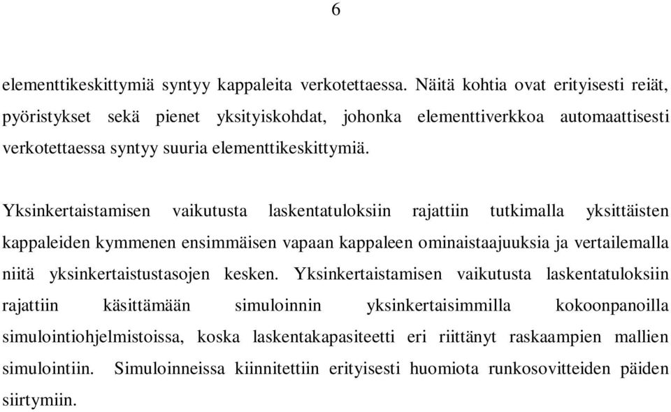 Yksinkertaistamisen vaikutusta laskentatuloksiin rajattiin tutkimalla yksittäisten kappaleiden kymmenen ensimmäisen vapaan kappaleen ominaistaajuuksia ja vertailemalla niitä