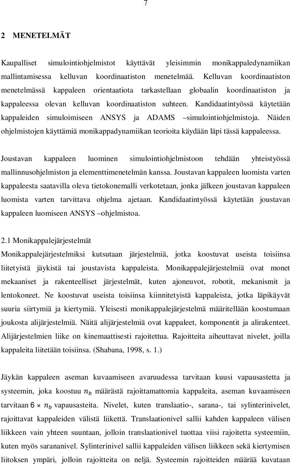 Kandidaatintyössä käytetään kappaleiden simuloimiseen ANSYS ja ADAMS simulointiohjelmistoja. Näiden ohjelmistojen käyttämiä monikappadynamiikan teorioita käydään läpi tässä kappaleessa.