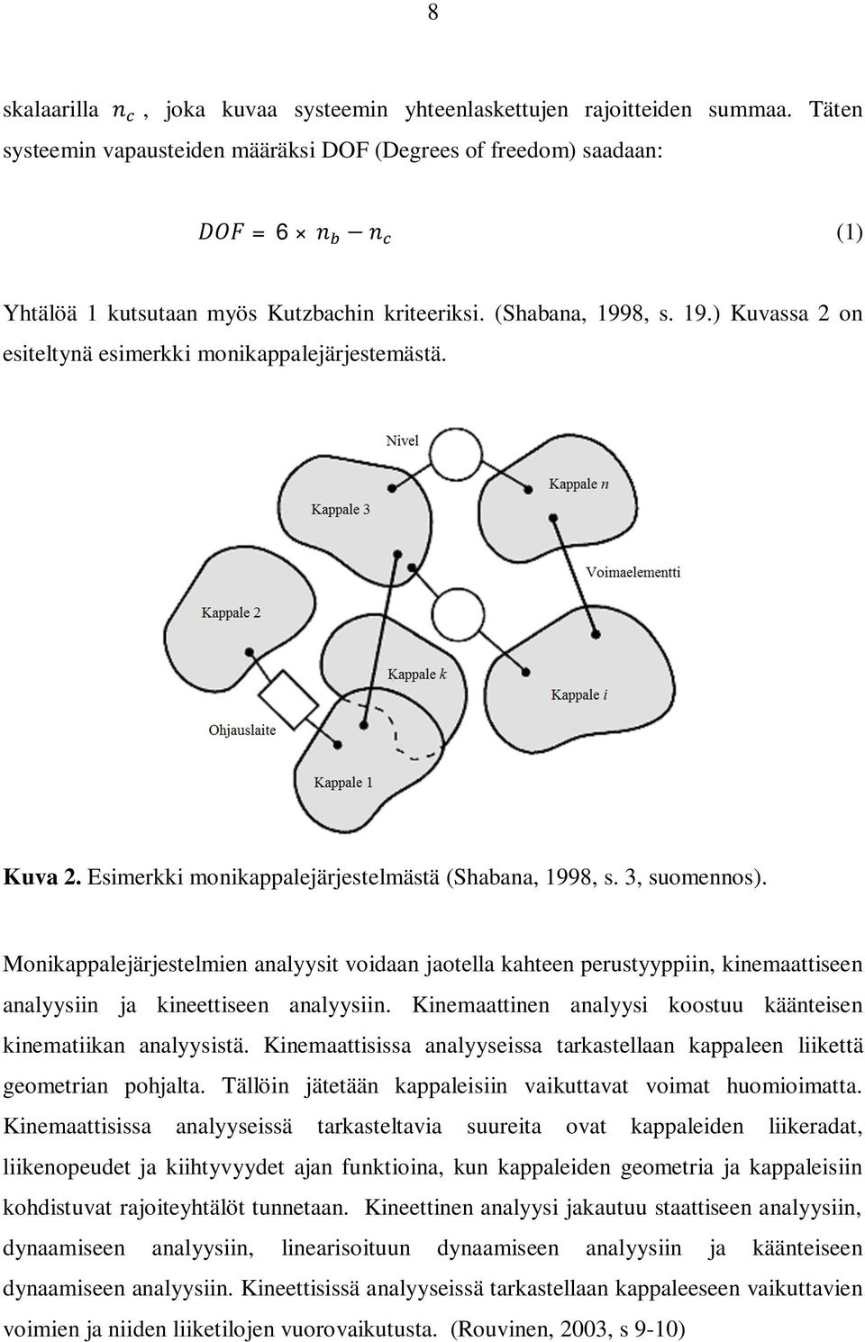 8, s. 19.) Kuvassa 2 on esiteltynä esimerkki monikappalejärjestemästä. Kuva 2. Esimerkki monikappalejärjestelmästä (Shabana, 1998, s. 3, suomennos).