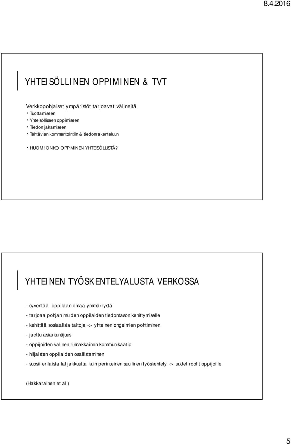 YHTEINEN TYÖSKENTELYALUSTA VERKOSSA - syventää oppilaan omaa ymmärrystä - tarjoaa pohjan muiden oppilaiden tiedontason kehittymiselle - kehittää sosiaalisia