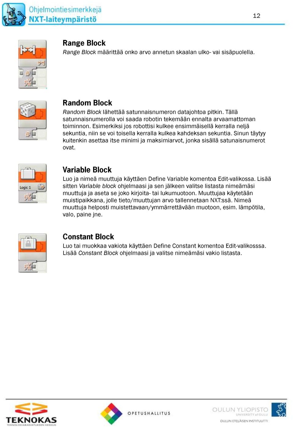 Esimerkiksi jos robottisi kulkee ensimmäisellä kerralla neljä sekuntia, niin se voi toisella kerralla kulkea kahdeksan sekuntia.
