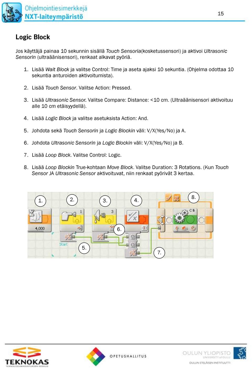 (Ultraäänisensori aktivoituu alle 10 cm etäisyydellä). 4. Lisää Logic Block ja valitse asetuksista Action: And. 5. Johdota sekä Touch Sensorin ja Logic Blockin väli: V/X(Yes/No) ja A. 6.
