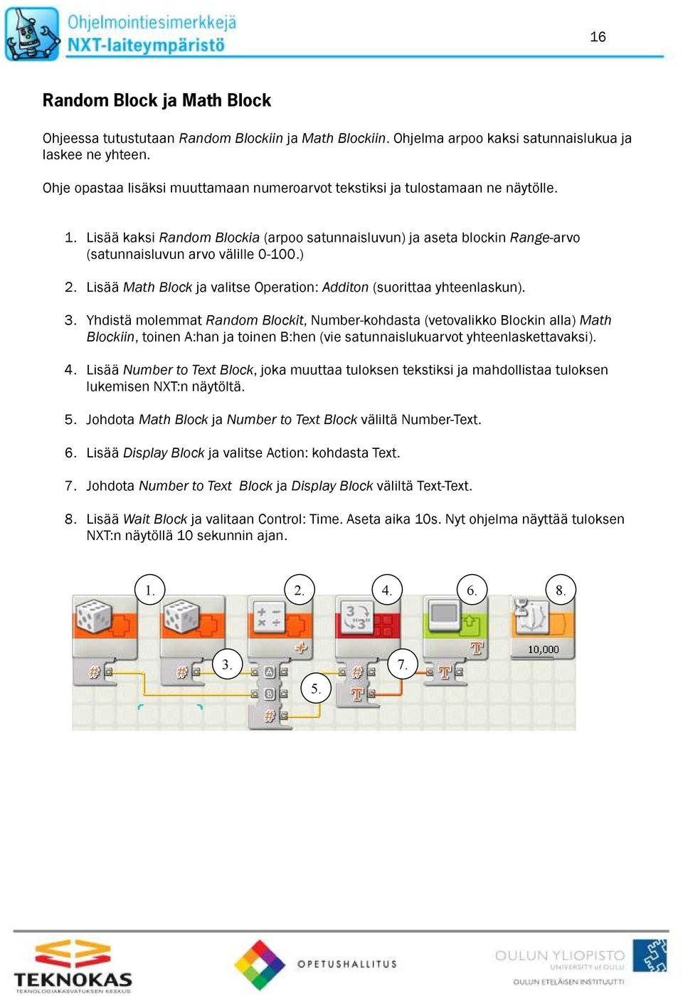Yhdistä molemmat Random Blockit, Number-kohdasta (vetovalikko Blockin alla) Math Blockiin, toinen A:han ja toinen B:hen (vie satunnaislukuarvot yhteenlaskettavaksi). 4.