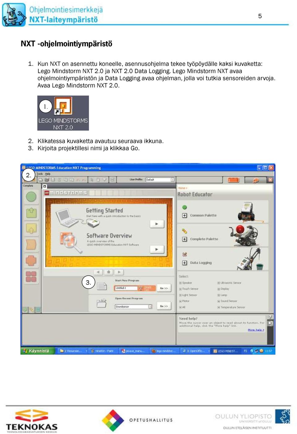 Lego Mindstorm NXT avaa ohjelmointiympäristön ja Data Logging avaa ohjelman, jolla voi tutkia