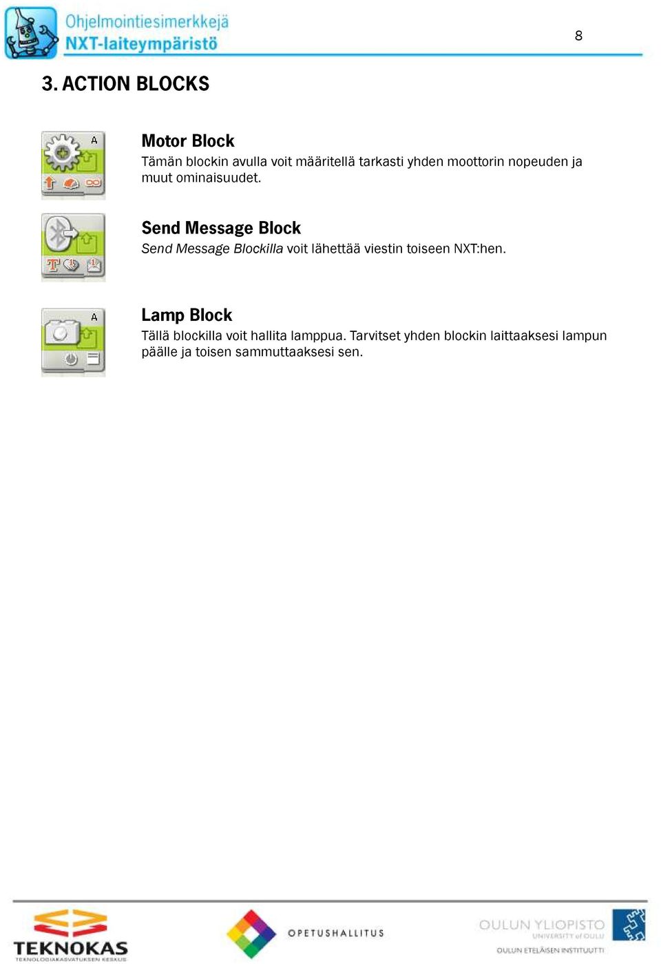 Send Message Blockilla voit lähettää viestin toiseen NXT:hen.