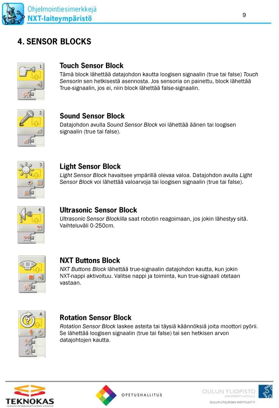 Light Sensor Block havaitsee ympärillä olevaa valoa. Datajohdon avulla Light Sensor Block voi lähettää valoarvoja tai loogisen signaalin (true tai false).