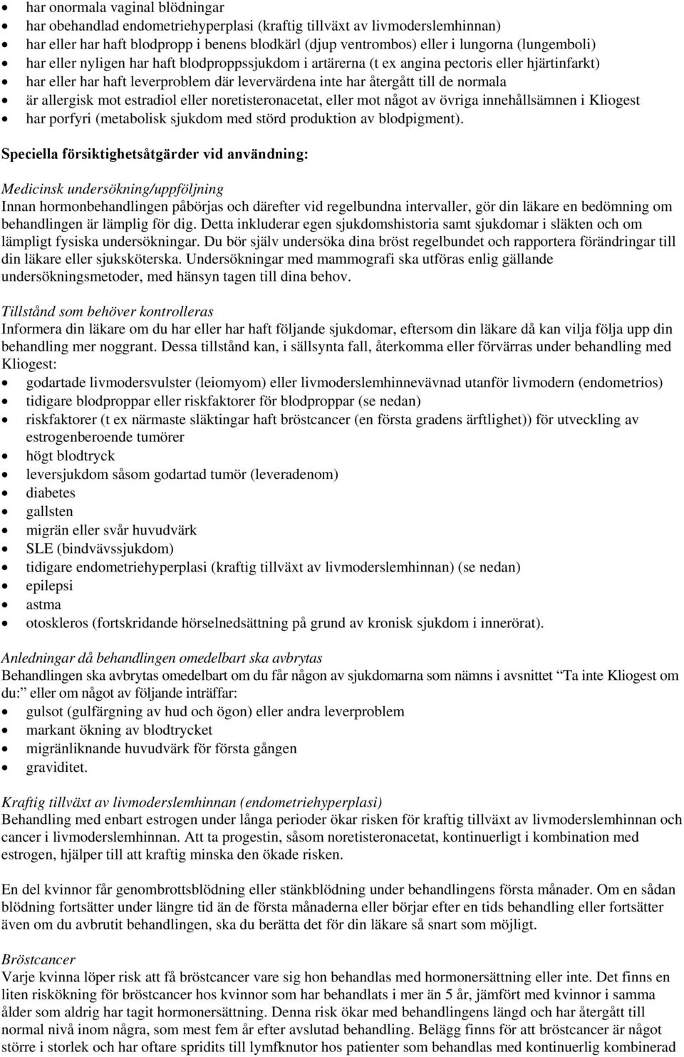 allergisk mot estradiol eller noretisteronacetat, eller mot något av övriga innehållsämnen i Kliogest har porfyri (metabolisk sjukdom med störd produktion av blodpigment).