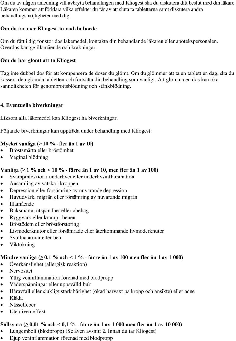 Om du tar mer Kliogest än vad du borde Om du fått i dig för stor dos läkemedel, kontakta din behandlande läkaren eller apotekspersonalen. Överdos kan ge illamående och kräkningar.