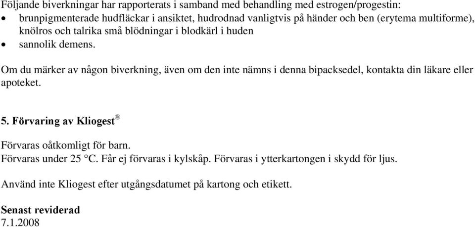Om du märker av någon biverkning, även om den inte nämns i denna bipacksedel, kontakta din läkare eller apoteket. 5.