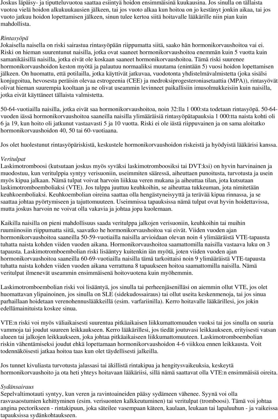 siitä hoitavalle lääkärille niin pian kuin mahdollista. Rintasyöpä Jokaisella naisella on riski sairastua rintasyöpään riippumatta siitä, saako hän hormonikorvaushoitoa vai ei.