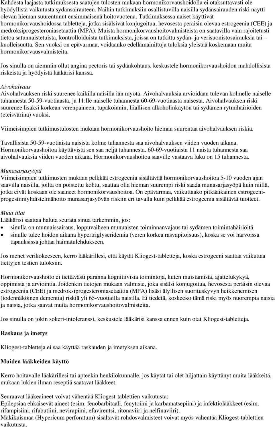 Tutkimuksessa naiset käyttivät hormonikorvaushoidossa tabletteja, jotka sisälsivät konjugoitua, hevosesta peräisin olevaa estrogeenia (CEE) ja medroksiprogesteroniasetaattia (MPA).