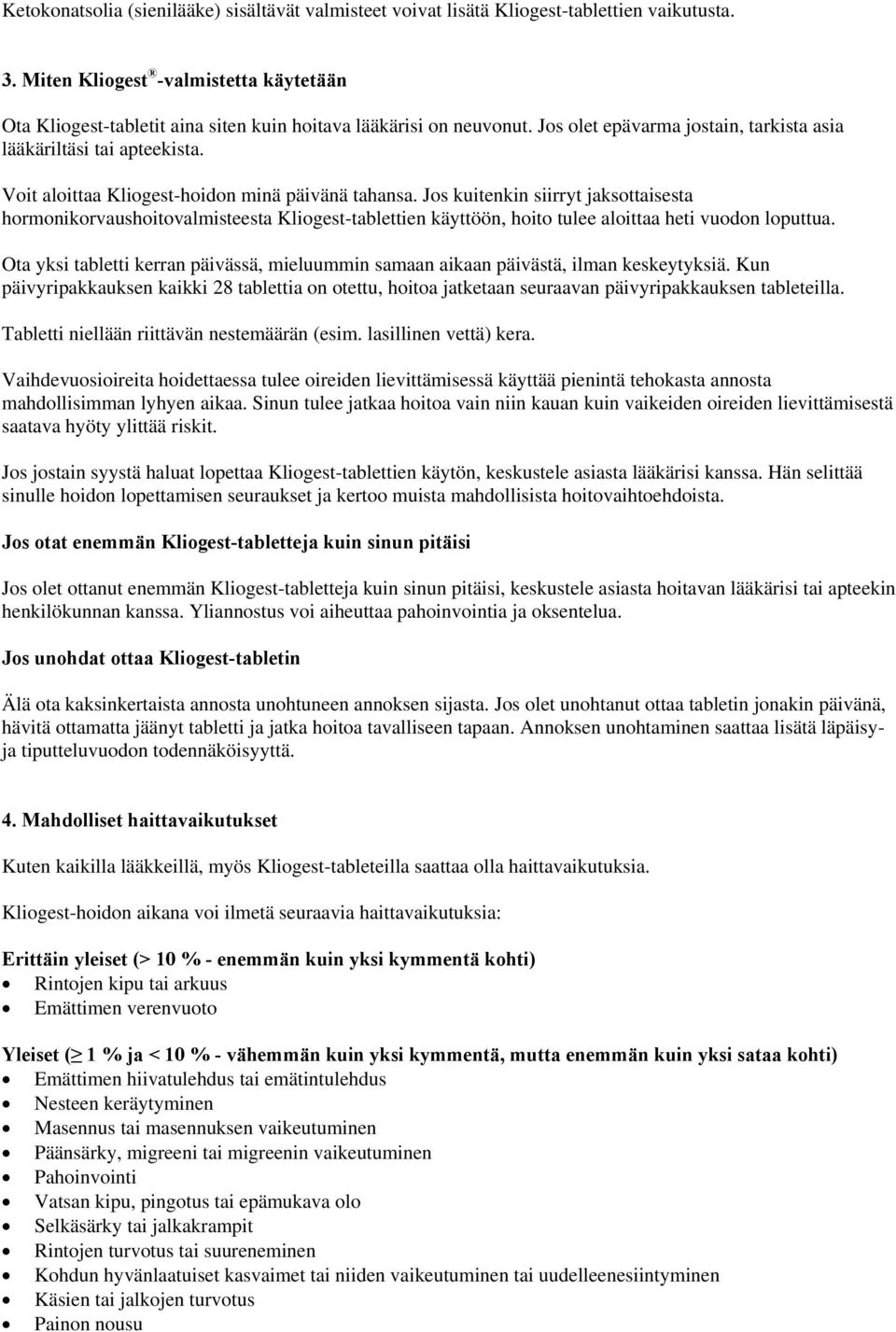 Voit aloittaa Kliogest-hoidon minä päivänä tahansa. Jos kuitenkin siirryt jaksottaisesta hormonikorvaushoitovalmisteesta Kliogest-tablettien käyttöön, hoito tulee aloittaa heti vuodon loputtua.