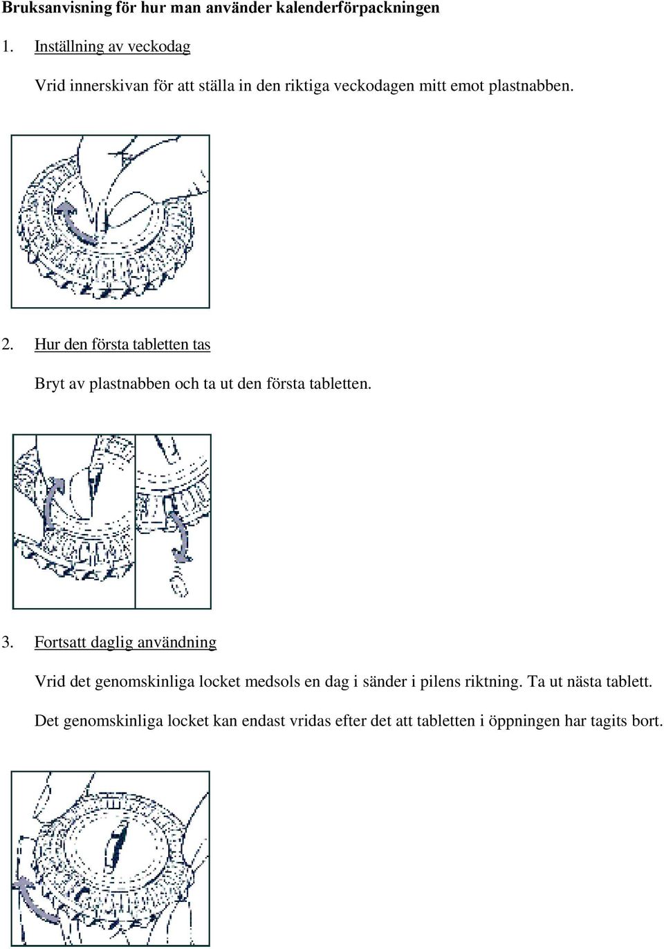 Hur den första tabletten tas Bryt av plastnabben och ta ut den första tabletten. 3.