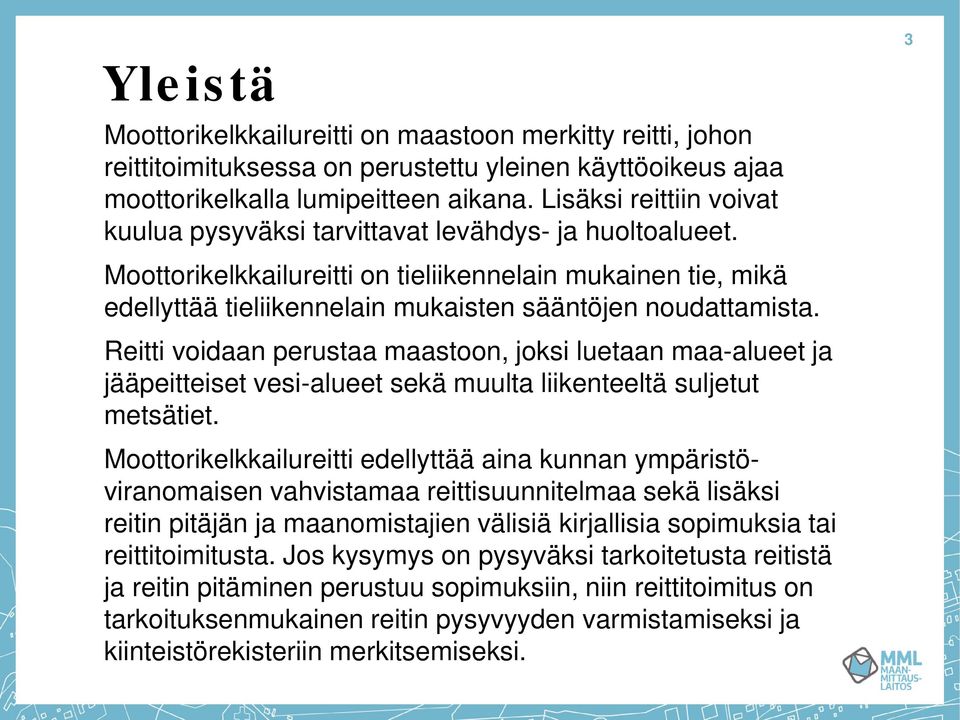 Moottorikelkkailureitti on tieliikennelain mukainen tie, mikä edellyttää tieliikennelain mukaisten sääntöjen noudattamista.