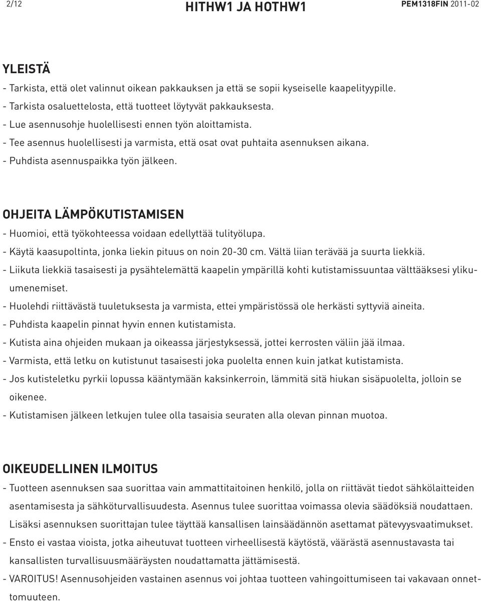 OHJEITA LÄMPÖKUTISTAMISEN - Huomioi, että työkohteessa voidaan edellyttää tulityölupa. - Käytä kaasupoltinta, jonka liekin pituus on noin 20-30 cm. Vältä liian terävää ja suurta liekkiä.