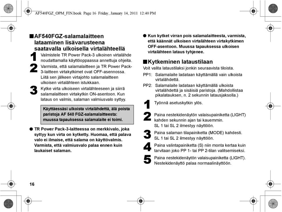 noudattamalla käyttöoppaassa annettuja ohjeita. Varmista, että salamalaitteen ja TR Power Pack- 3-laitteen virtakytkimet ovat OFF-asennossa.