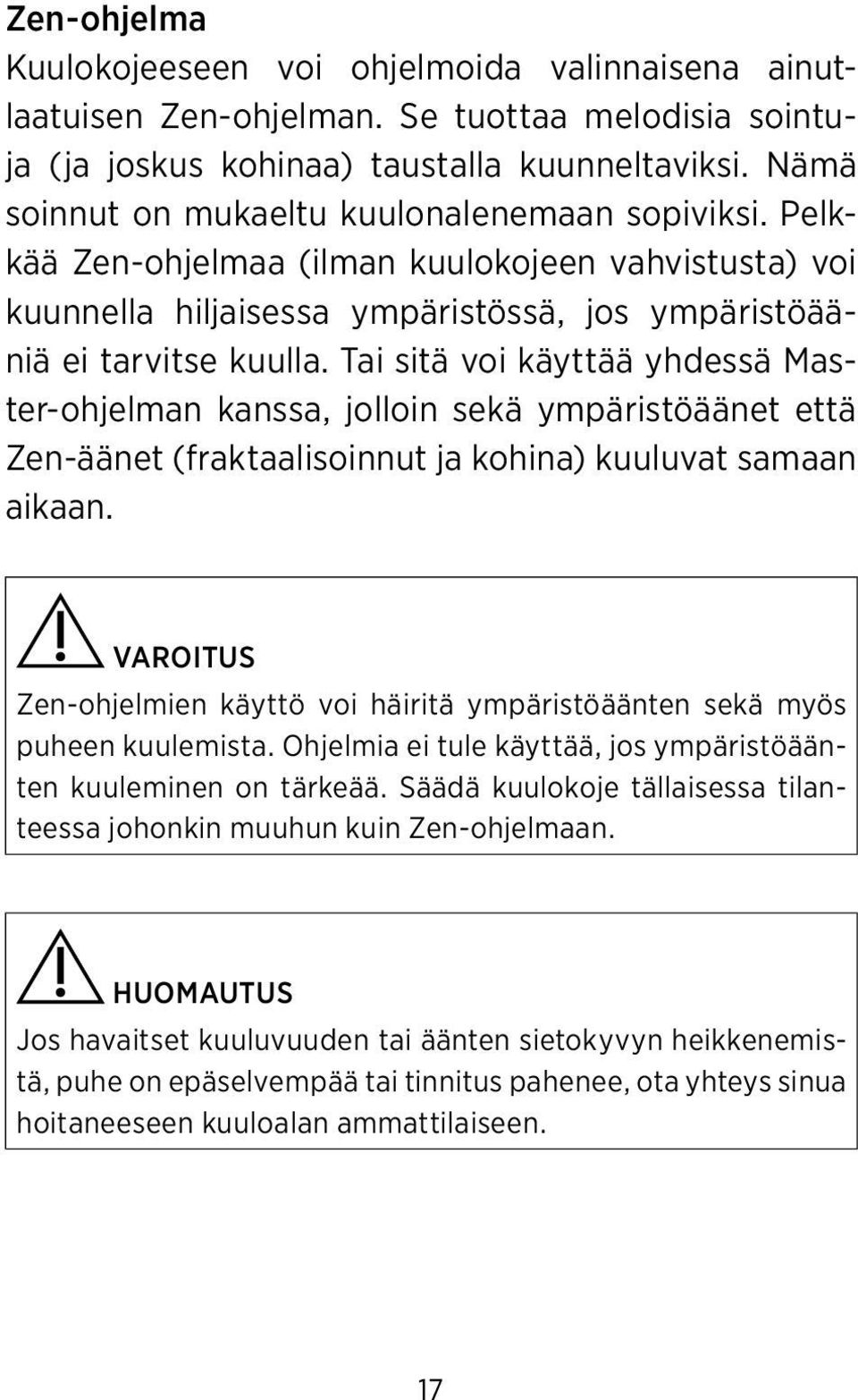 Tai sitä voi käyttää yhdessä Master-ohjelman kanssa, jolloin sekä ympäristöäänet että Zen-äänet (fraktaalisoinnut ja kohina) kuuluvat samaan aikaan.