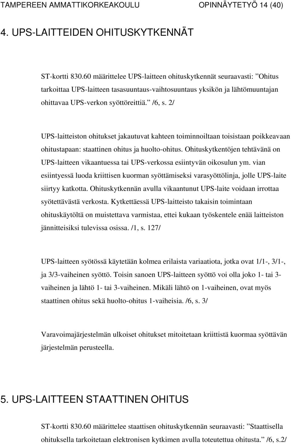 2/ UPS-laitteiston ohitukset jakautuvat kahteen toiminnoiltaan toisistaan poikkeavaan ohitustapaan: staattinen ohitus ja huolto-ohitus.