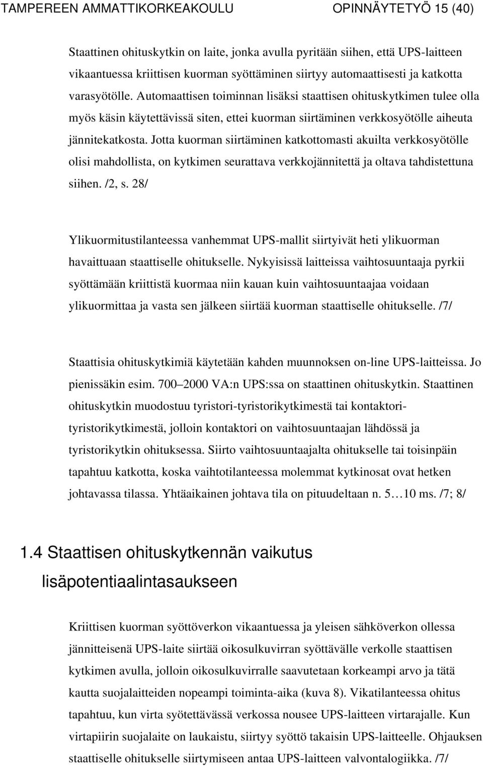 Jotta kuorman siirtäminen katkottomasti akuilta verkkosyötölle olisi mahdollista, on kytkimen seurattava verkkojännitettä ja oltava tahdistettuna siihen. /2, s.