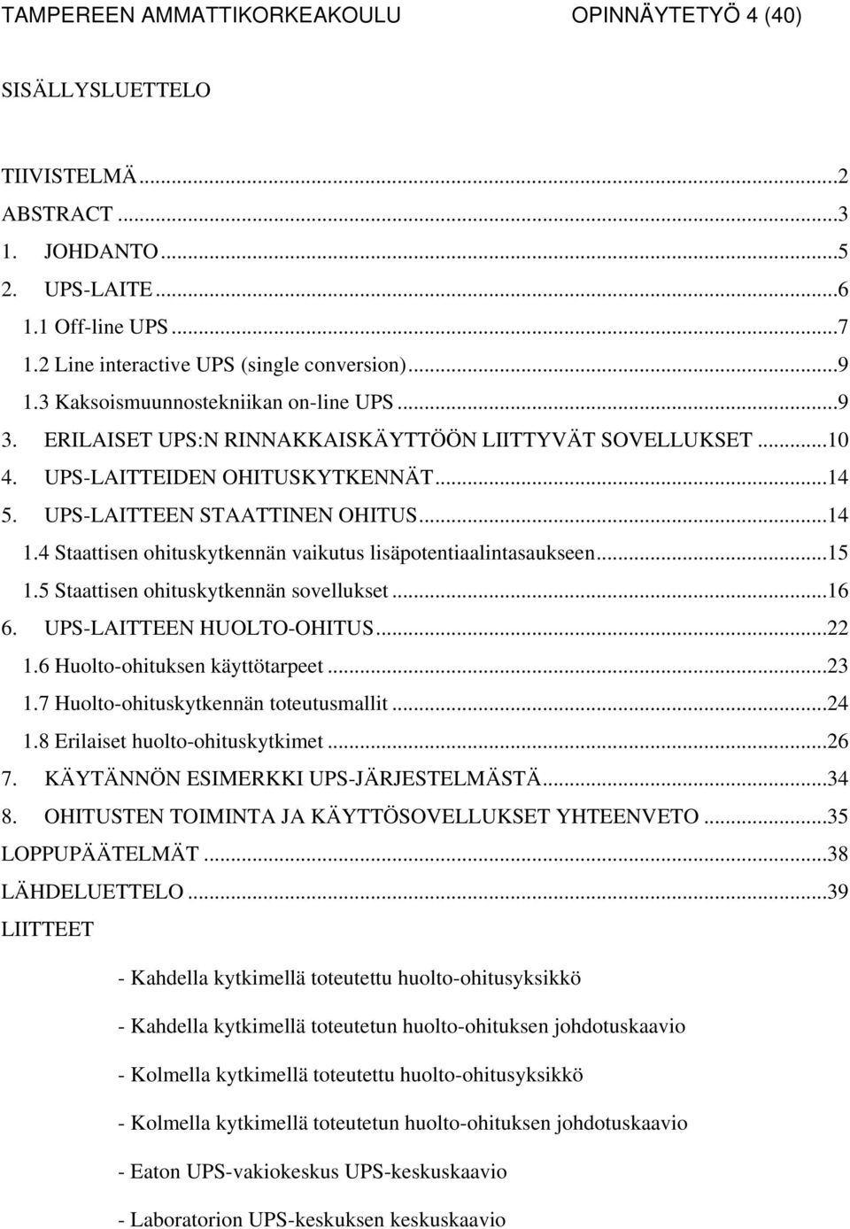 4 Staattisen ohituskytkennän vaikutus lisäpotentiaalintasaukseen...15 1.5 Staattisen ohituskytkennän sovellukset...16 6. UPS-LAITTEEN HUOLTO-OHITUS...22 1.6 Huolto-ohituksen käyttötarpeet...23 1.