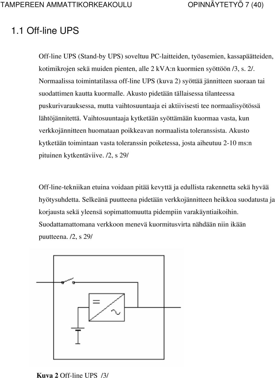 Normaalissa toimintatilassa off-line UPS (kuva 2) syöttää jännitteen suoraan tai suodattimen kautta kuormalle.