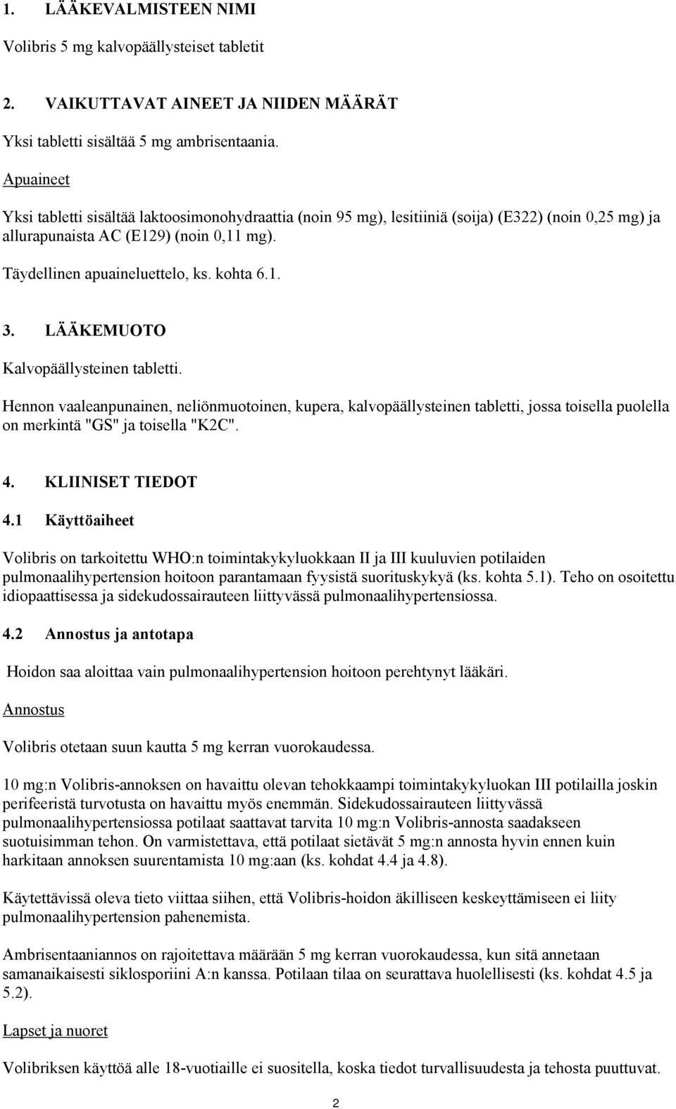 LÄÄKEMUOTO Kalvopäällysteinen tabletti. Hennon vaaleanpunainen, neliönmuotoinen, kupera, kalvopäällysteinen tabletti, jossa toisella puolella on merkintä "GS" ja toisella "K2C". 4. KLIINISET TIEDOT 4.