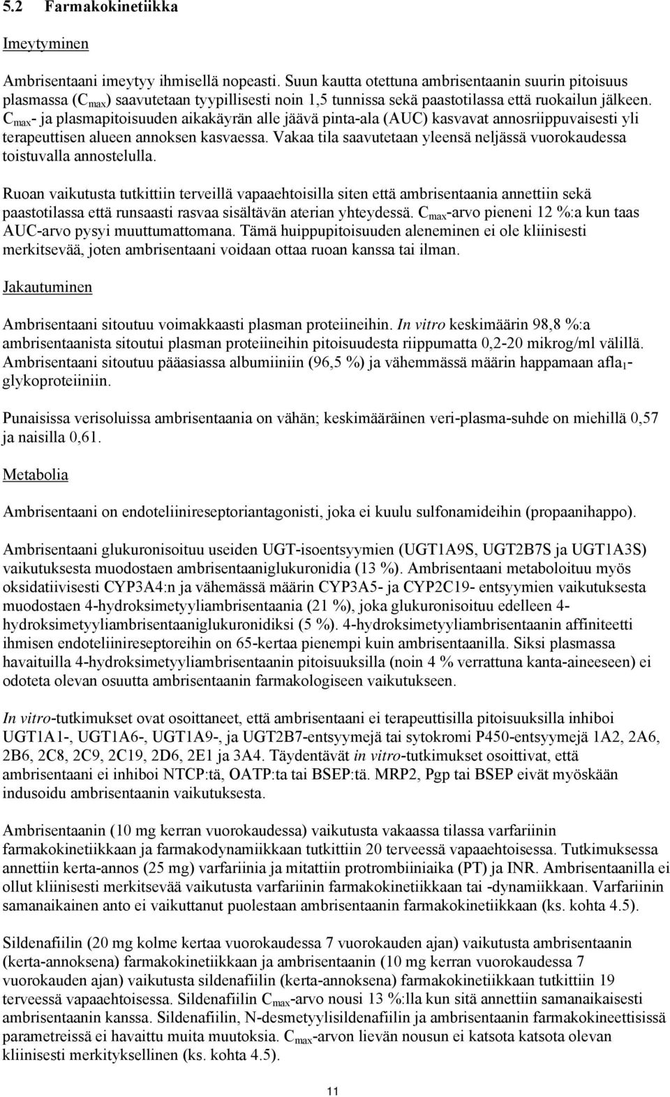 C max - ja plasmapitoisuuden aikakäyrän alle jäävä pinta-ala (AUC) kasvavat annosriippuvaisesti yli terapeuttisen alueen annoksen kasvaessa.