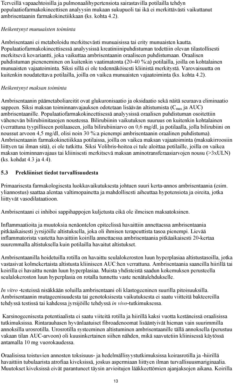 Populaatiofarmakokineettisessä analyysissä kreatiniinipuhdistuman todettiin olevan tilastollisesti merkitsevä kovariantti, joka vaikuttaa ambrisentaanin oraaliseen puhdistumaan.