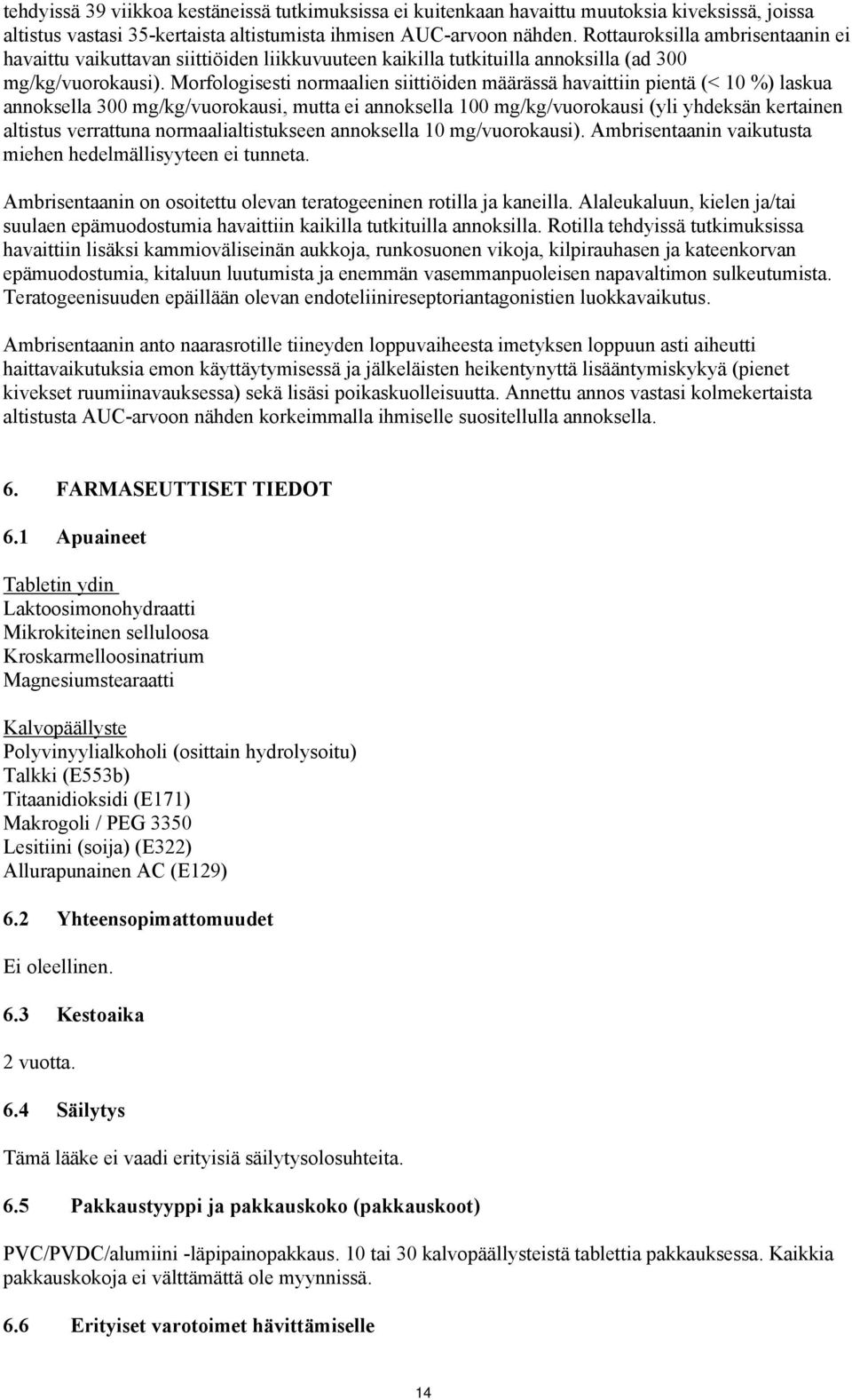Morfologisesti normaalien siittiöiden määrässä havaittiin pientä (< 10 %) laskua annoksella 300 mg/kg/vuorokausi, mutta ei annoksella 100 mg/kg/vuorokausi (yli yhdeksän kertainen altistus verrattuna