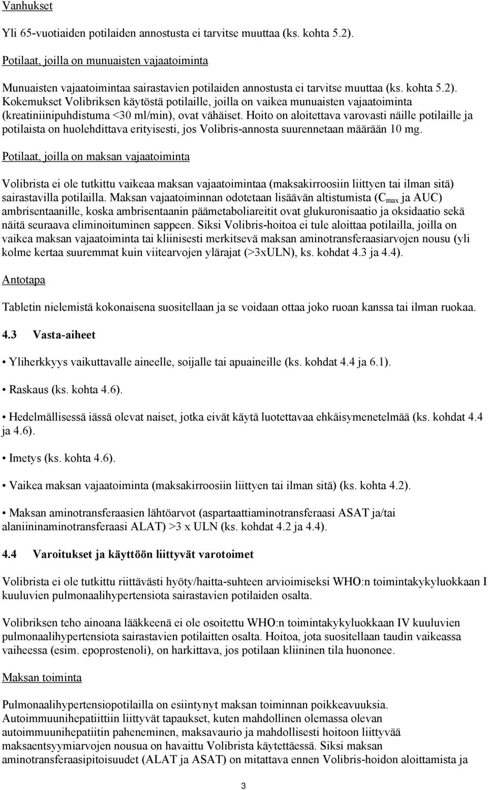 Kokemukset Volibriksen käytöstä potilaille, joilla on vaikea munuaisten vajaatoiminta (kreatiniinipuhdistuma <30 ml/min), ovat vähäiset.