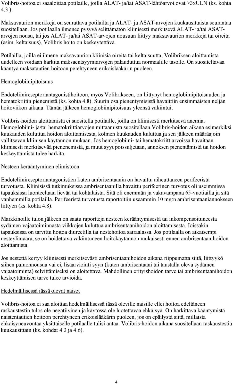 Jos potilaalla ilmenee pysyvä selittämätön kliinisesti merkitsevä ALAT- ja/tai ASATarvojen nousu, tai jos ALAT- ja/tai ASAT-arvojen nousuun liittyy maksavaurion merkkejä tai oireita (esim.