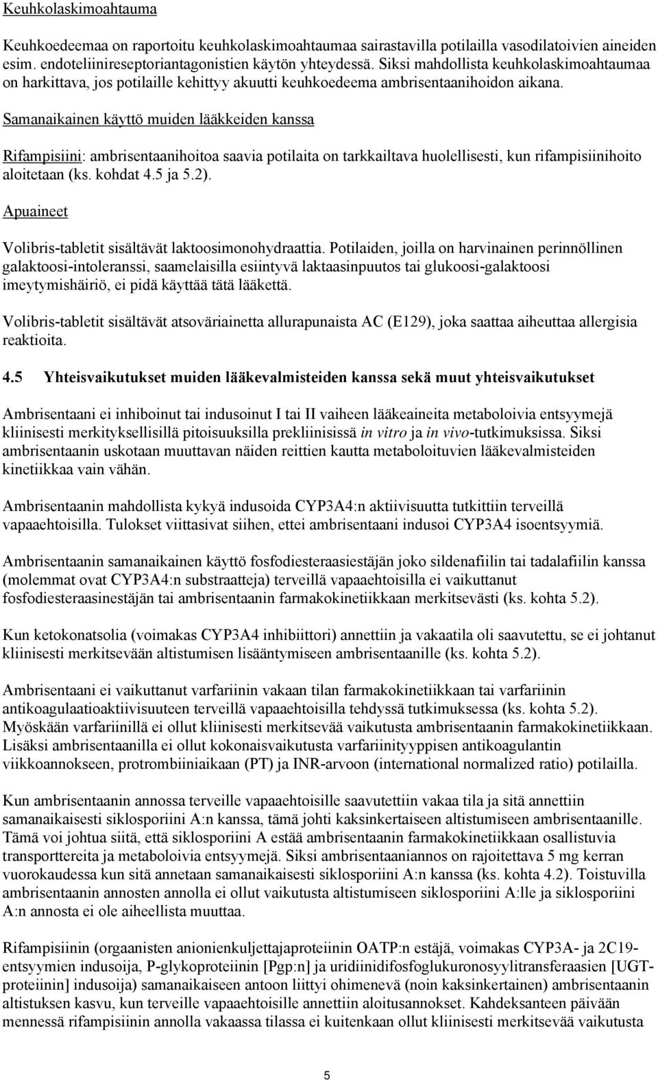 Samanaikainen käyttö muiden lääkkeiden kanssa Rifampisiini: ambrisentaanihoitoa saavia potilaita on tarkkailtava huolellisesti, kun rifampisiinihoito aloitetaan (ks. kohdat 4.5 ja 5.2).