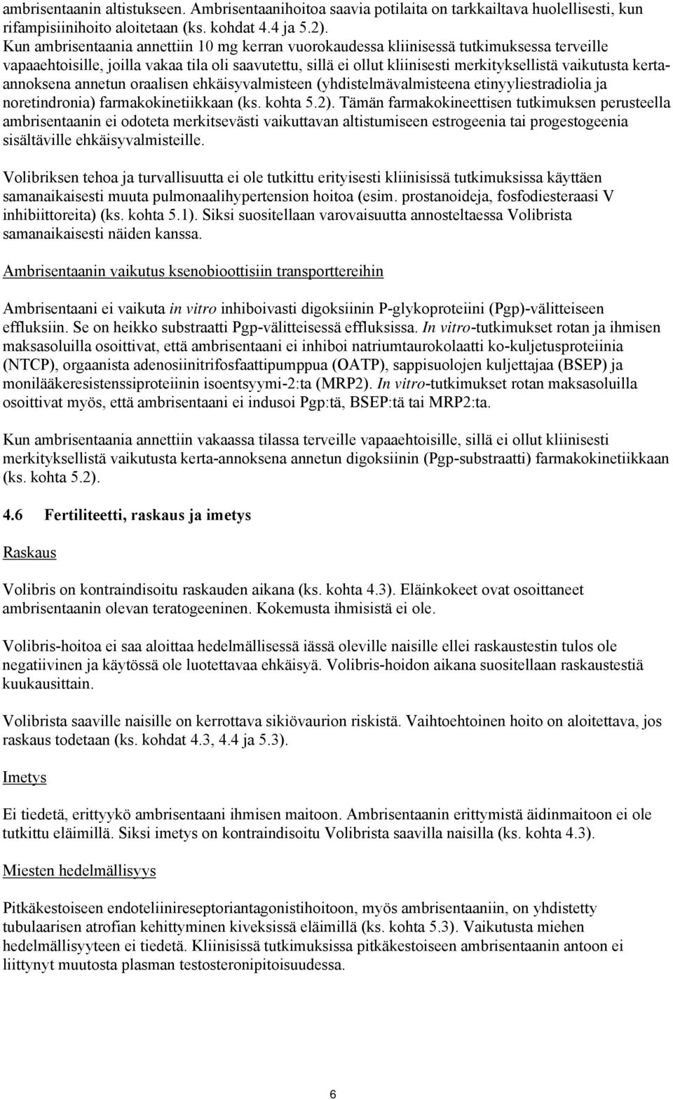 kertaannoksena annetun oraalisen ehkäisyvalmisteen (yhdistelmävalmisteena etinyyliestradiolia ja noretindronia) farmakokinetiikkaan (ks. kohta 5.2).