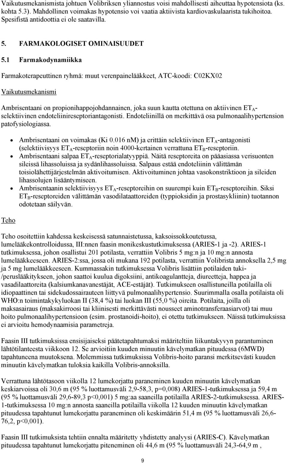 1 Farmakodynamiikka Farmakoterapeuttinen ryhmä: muut verenpainelääkkeet, ATC-koodi: C02KX02 Vaikutusmekanismi Ambrisentaani on propionihappojohdannainen, joka suun kautta otettuna on aktiivinen ET A