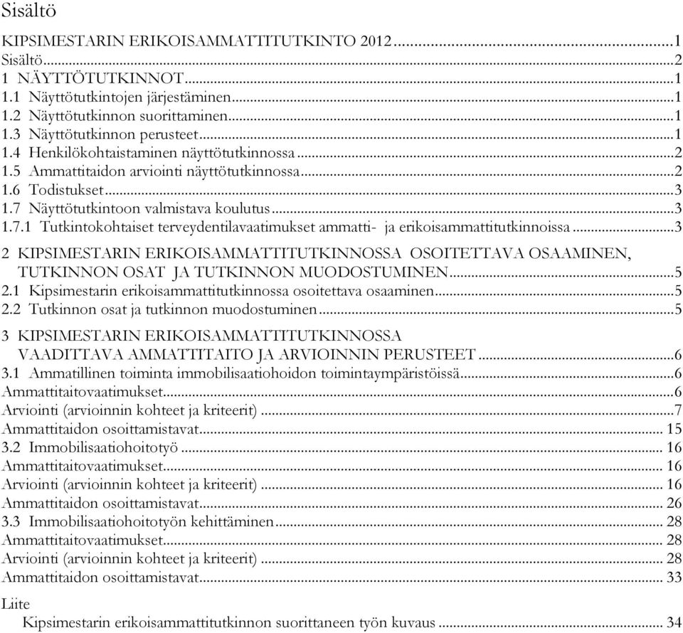 Näyttötutkintoon valmistava koulutus... 3 1.7.1 Tutkintokohtaiset terveydentilavaatimukset ammatti- ja erikoisammattitutkinnoissa.