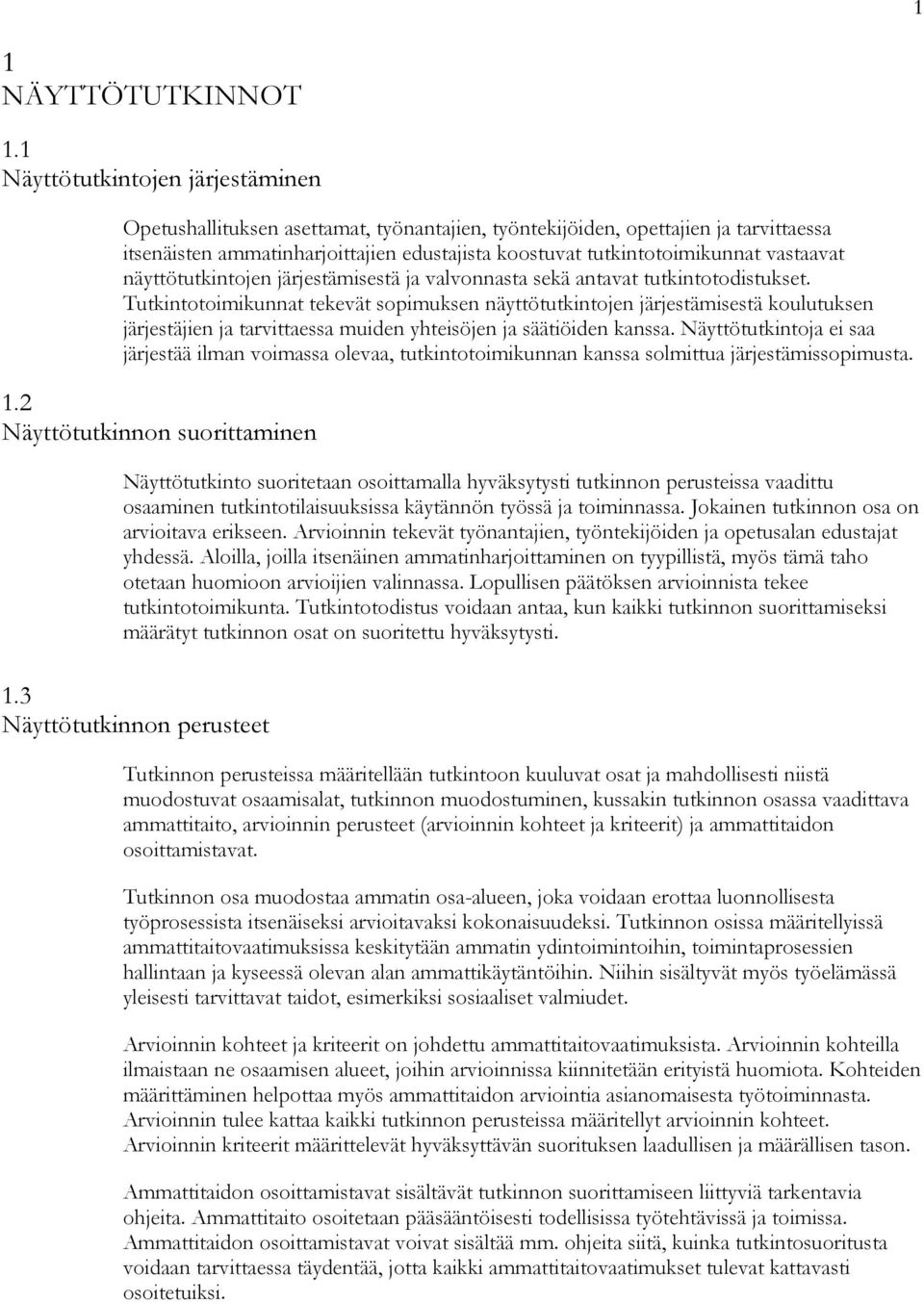 vastaavat näyttötutkintojen järjestämisestä ja valvonnasta sekä antavat tutkintotodistukset.