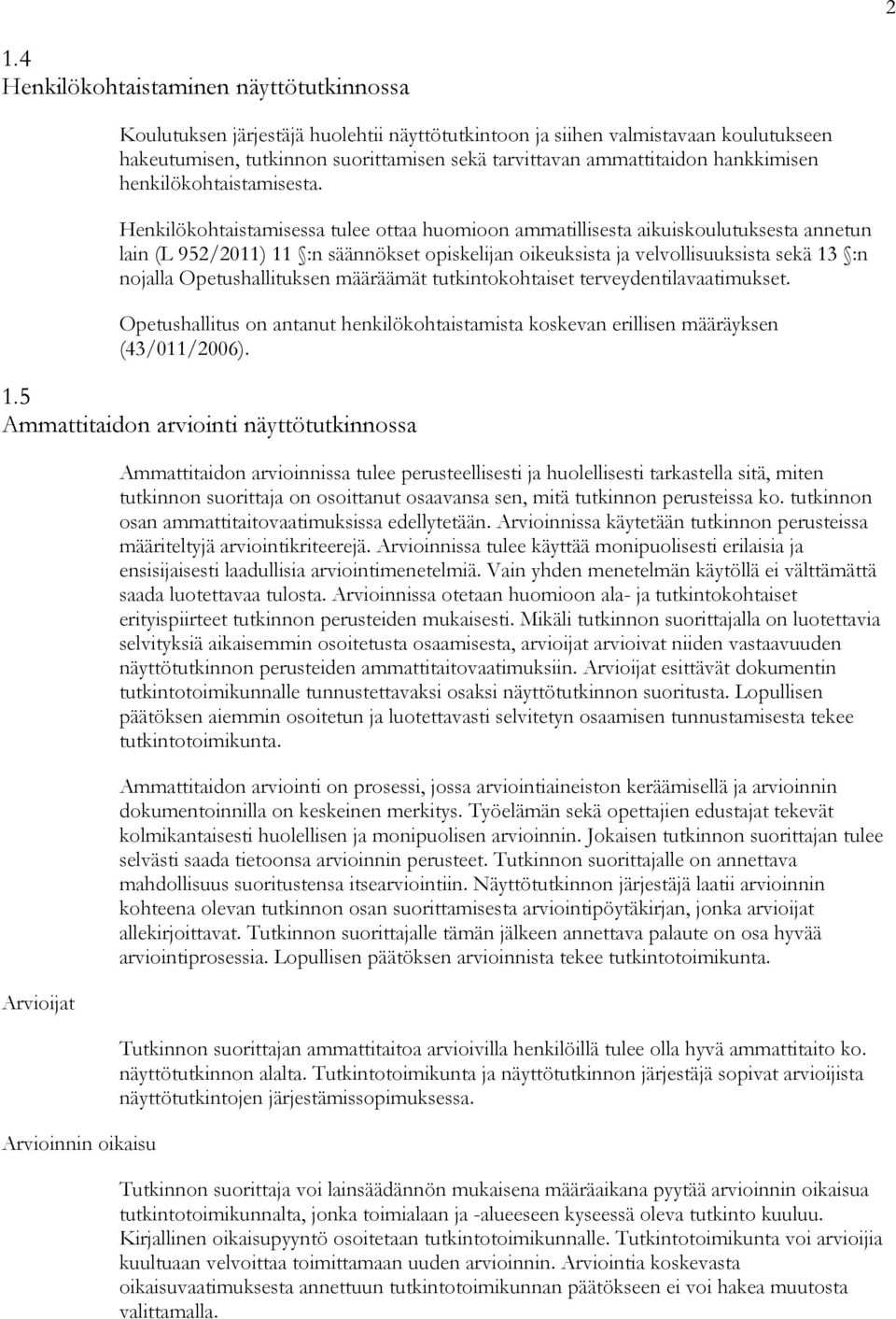 Henkilökohtaistamisessa tulee ottaa huomioon ammatillisesta aikuiskoulutuksesta annetun lain (L 952/2011) 11 :n säännökset opiskelijan oikeuksista ja velvollisuuksista sekä 13 :n nojalla