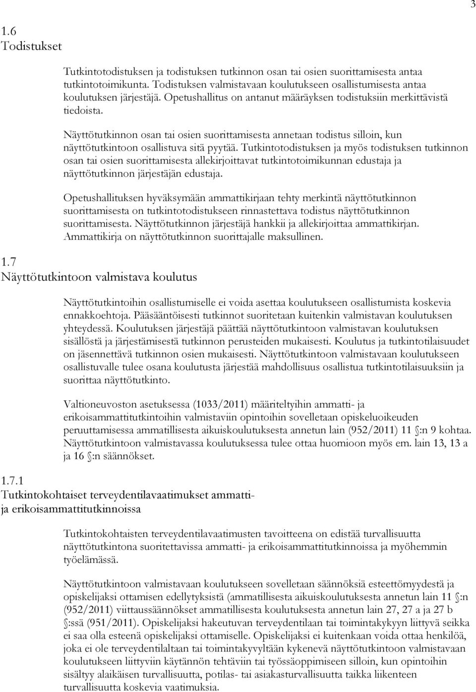 Näyttötutkinnon osan tai osien suorittamisesta annetaan todistus silloin, kun näyttötutkintoon osallistuva sitä pyytää.