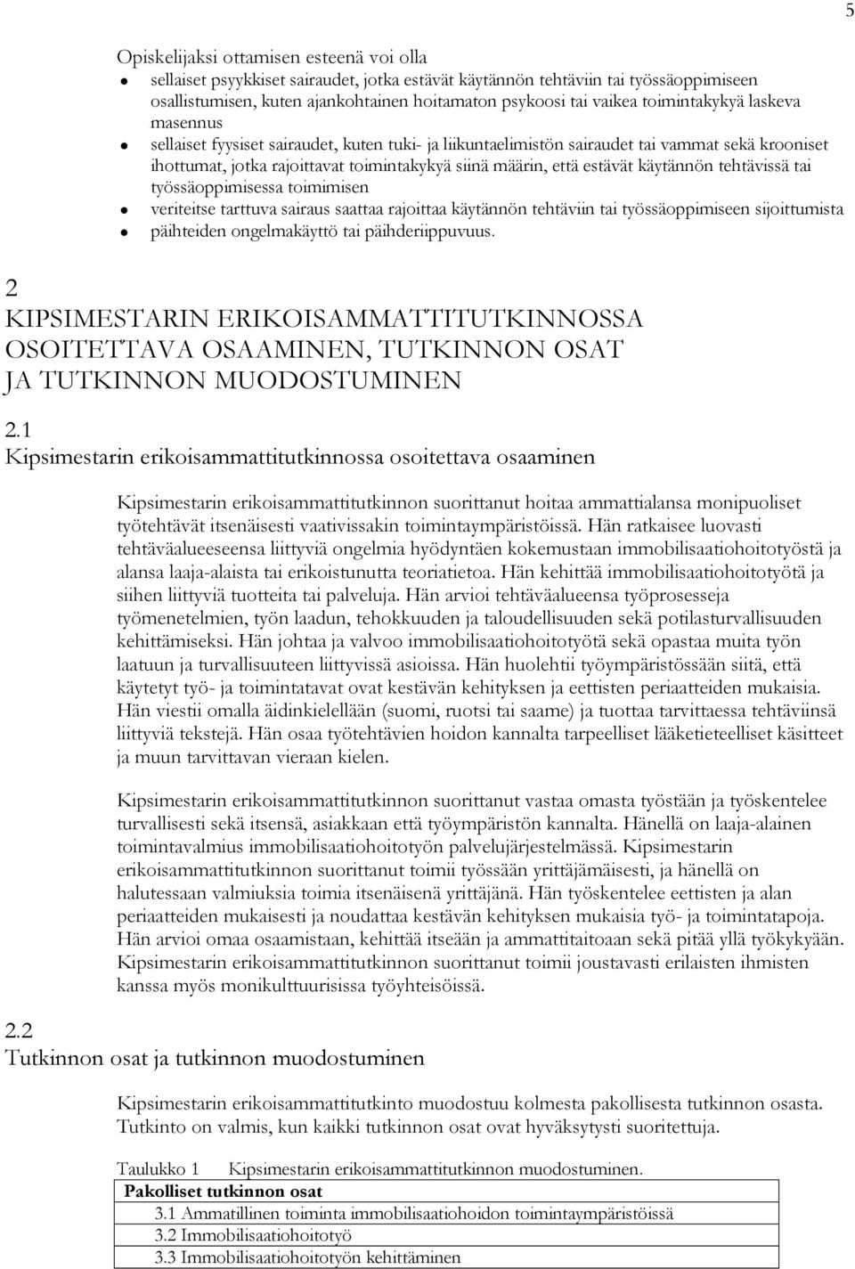 käytännön tehtävissä tai työssäoppimisessa toimimisen veriteitse tarttuva sairaus saattaa rajoittaa käytännön tehtäviin tai työssäoppimiseen sijoittumista päihteiden ongelmakäyttö tai