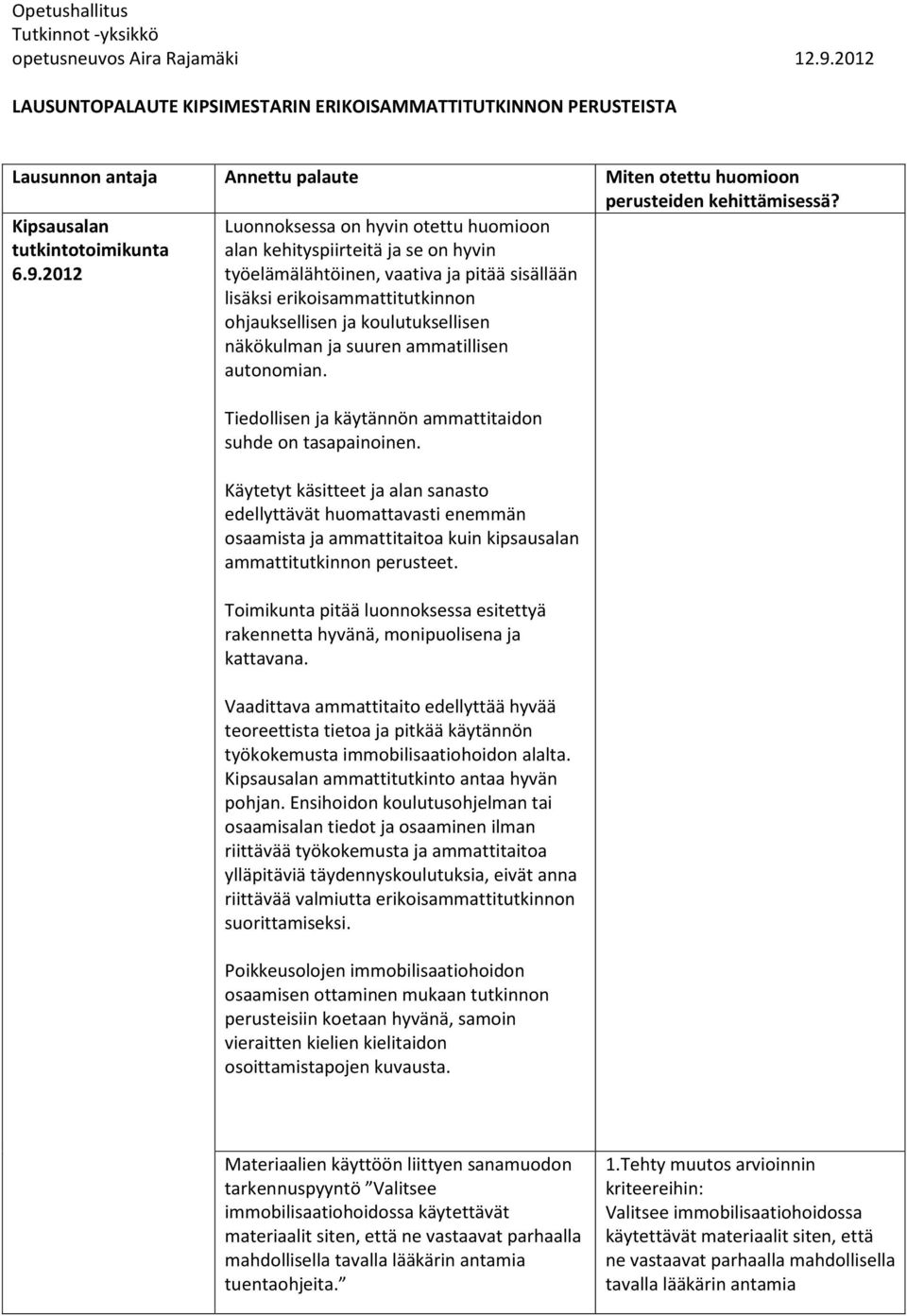 2012 Luonnoksessa on hyvin otettu huomioon alan kehityspiirteitä ja se on hyvin työelämälähtöinen, vaativa ja pitää sisällään lisäksi erikoisammattitutkinnon ohjauksellisen ja koulutuksellisen