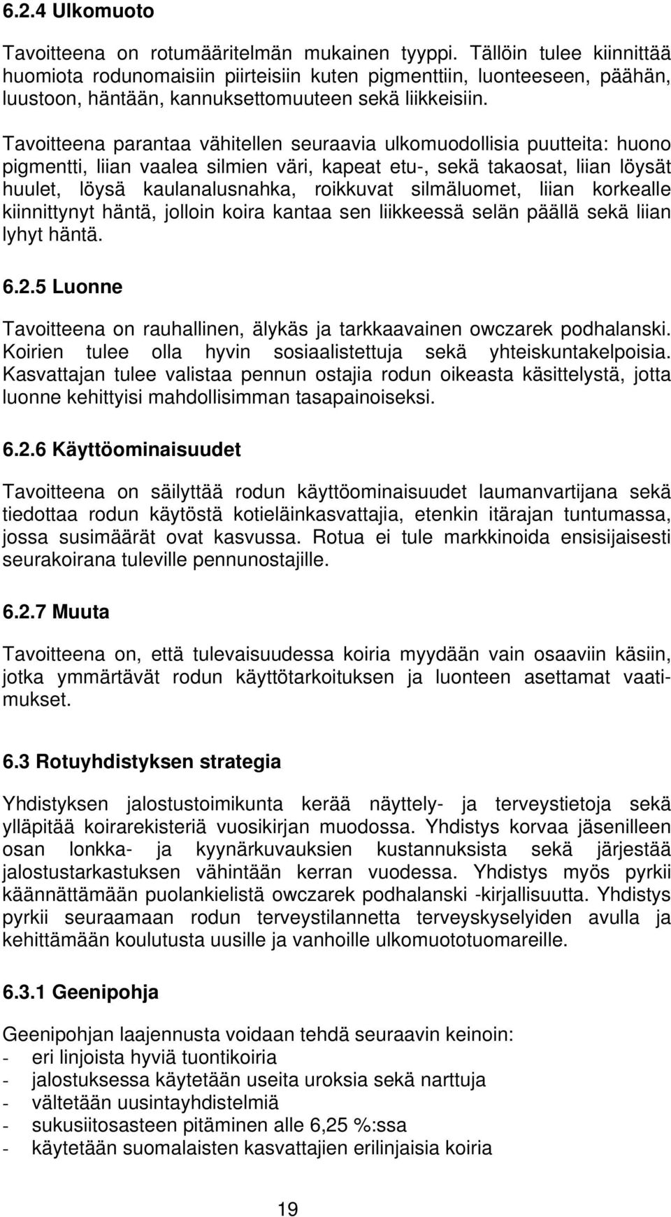 Tavoitteena parantaa vähitellen seuraavia ulkomuodollisia puutteita: huono pigmentti, liian vaalea silmien väri, kapeat etu-, sekä takaosat, liian löysät huulet, löysä kaulanalusnahka, roikkuvat