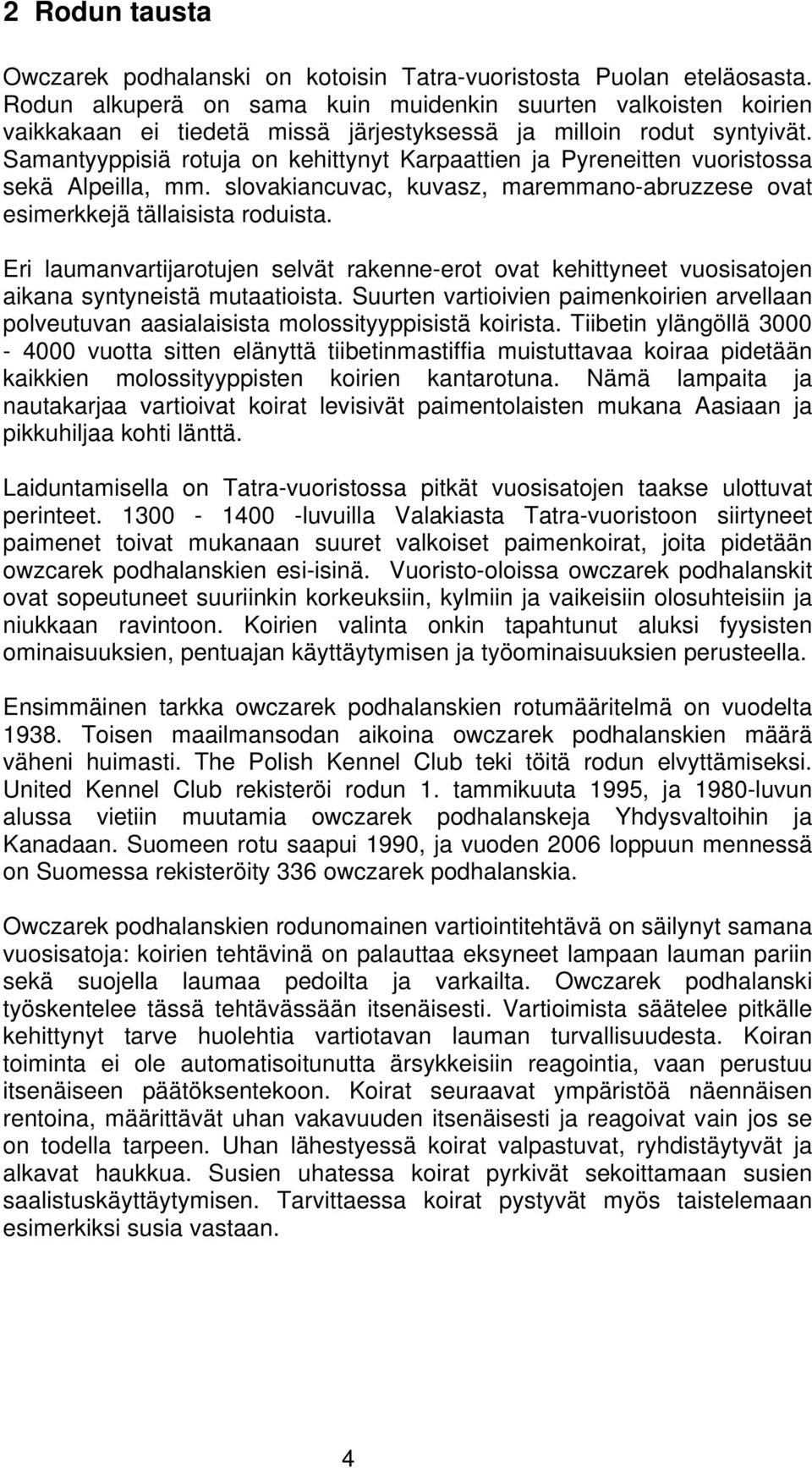 Samantyyppisiä rotuja on kehittynyt Karpaattien ja Pyreneitten vuoristossa sekä Alpeilla, mm. slovakiancuvac, kuvasz, maremmano-abruzzese ovat esimerkkejä tällaisista roduista.